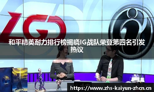 和平精英耐力排行榜揭晓IG战队荣登第四名引发热议